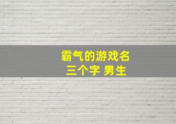 霸气的游戏名 三个字 男生